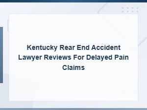 Kentucky Rear-End Accident Lawyers: Reviews for Delayed Pain
