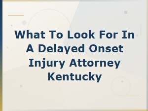 How to Choose a Delayed Onset Injury Attorney in Kentucky