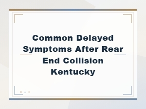 Common Delayed Symptoms After a Rear-End Collision in Kentucky