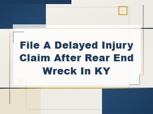 Filing a Delayed Injury Claim After a Ky Rear-End Crash