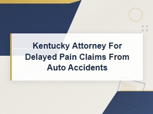 Kentucky Attorney for Delayed Pain After Auto Accidents