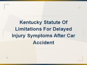 Kentucky Statute of Limitations for Delayed Injury Symptoms After a Car Accident