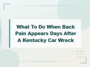 Filing Delayed Back Pain Claims After a Kentucky Car Wreck