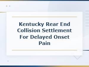 Kentucky Rear-End Collision Settlements for Delayed Pain