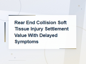 Rear-End Collision Settlements for Delayed Soft Tissue Injuries